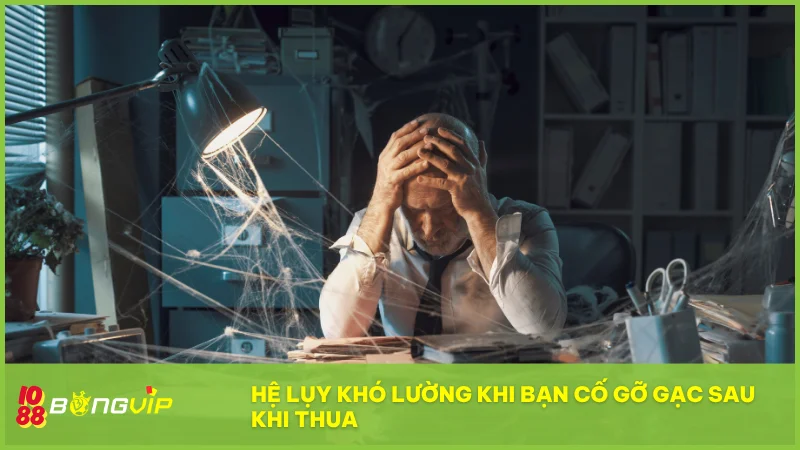 Việc cố gỡ trong tâm trạng hoảng loạn dễ khiến người chơi rơi vào vòng xoáy thua lỗ nghiêm trọng.